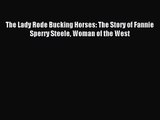 [PDF Download] The Lady Rode Bucking Horses: The Story of Fannie Sperry Steele Woman of the