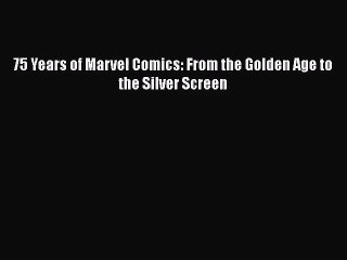 [PDF Download] 75 Years of Marvel Comics: From the Golden Age to the Silver Screen [Download]