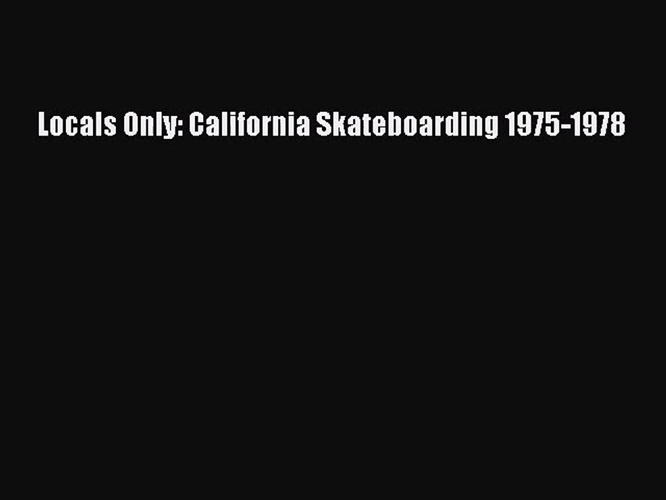 [PDF Download] Locals Only: California Skateboarding 1975-1978 [Read] Online