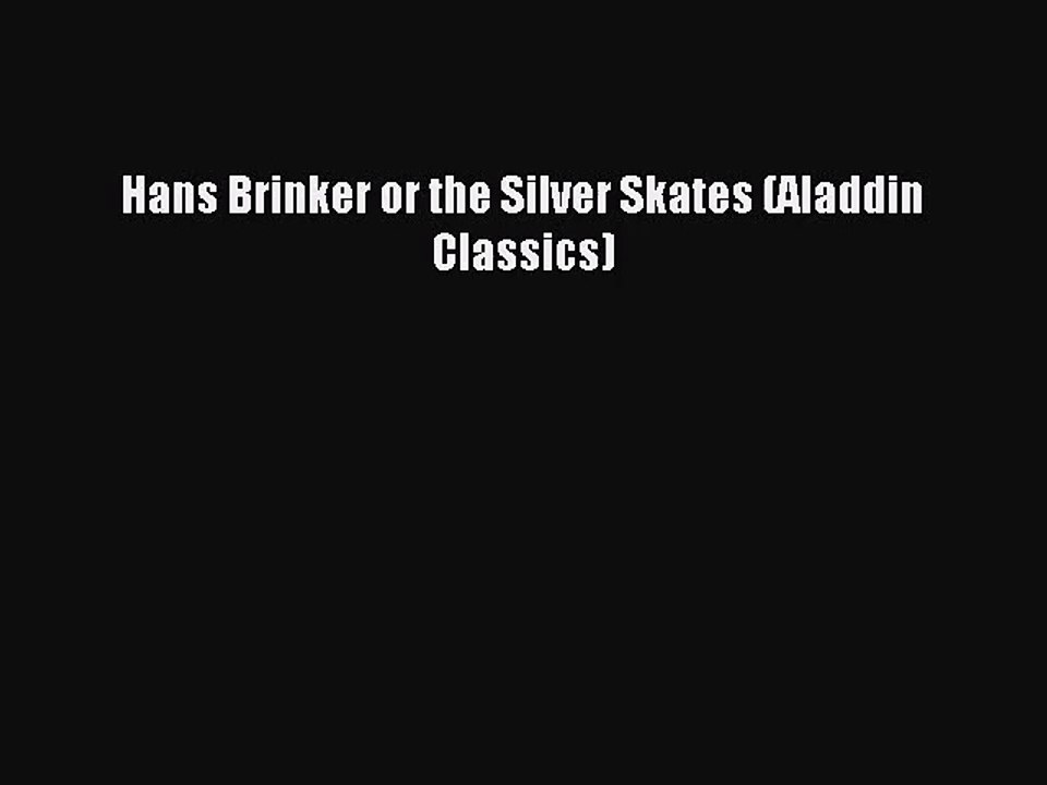 [PDF Download] Hans Brinker or the Silver Skates (Aladdin Classics) [Read] Online