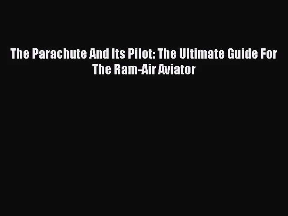 [PDF Download] The Parachute And Its Pilot: The Ultimate Guide For The Ram-Air Aviator [Download]