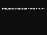 [PDF Download] Peter Zumthor: Buildings and Projects 1985-2013 [PDF] Online