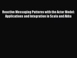 Reactive Messaging Patterns with the Actor Model: Applications and Integration in Scala and