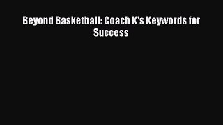 [PDF Download] Beyond Basketball: Coach K's Keywords for Success [Read] Full Ebook