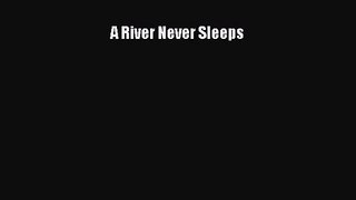 [PDF Download] A River Never Sleeps [Read] Online
