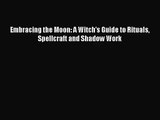 [PDF Download] Embracing the Moon: A Witch's Guide to Rituals Spellcraft and Shadow Work [Read]