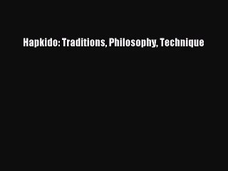 [PDF Download] Hapkido: Traditions Philosophy Technique [Download] Online