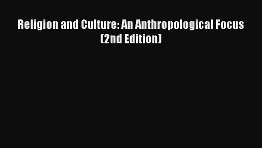 [PDF Download] Religion and Culture An Anthropological Focus (2nd Edition) [PDF] Full Ebook