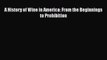 PDF Download A History of Wine in America: From the Beginnings to Prohibition Read Full Ebook