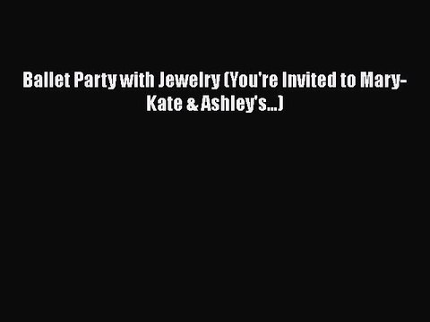 PDF Download Ballet Party with Jewelry (You're Invited to Mary-Kate & Ashley's...) PDF Full