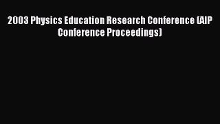 [PDF Download] 2003 Physics Education Research Conference (AIP Conference Proceedings) [PDF]