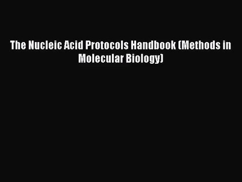 [PDF Download] The Nucleic Acid Protocols Handbook (Methods in Molecular Biology) [PDF] Online