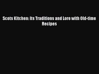 PDF Download Scots Kitchen: Its Traditions and Lore with Old-time Recipes Download Online