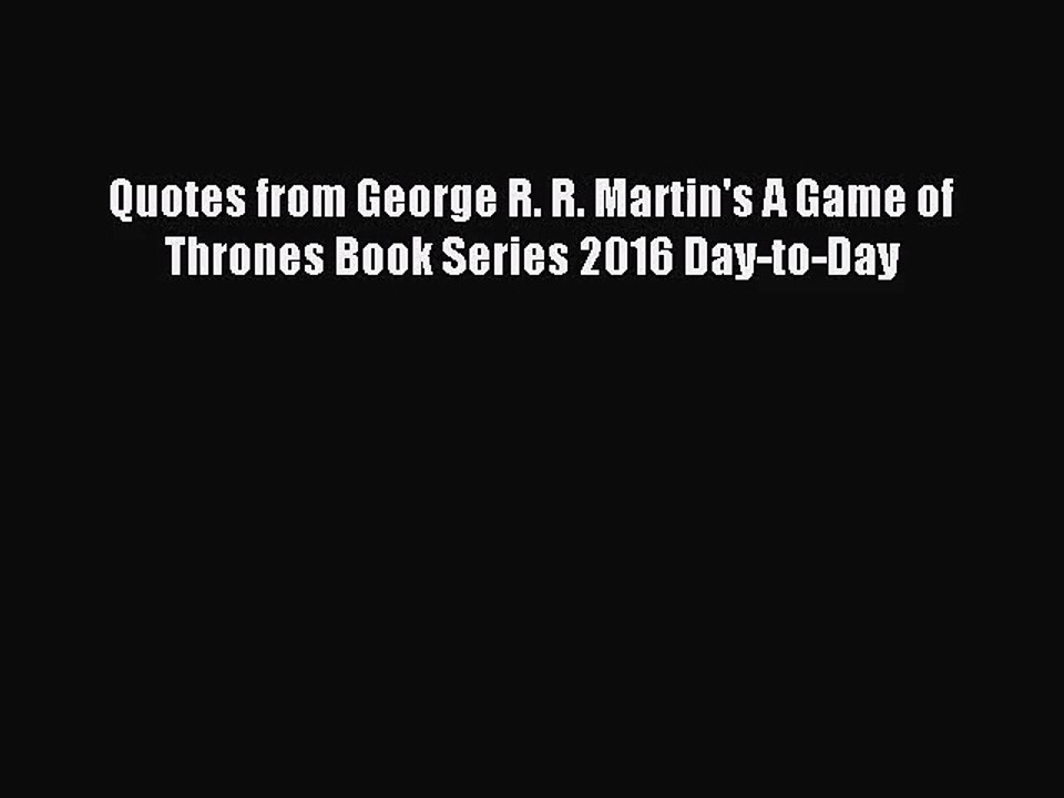 [PDF Download] Quotes from George R. R. Martin's A Game of Thrones Book Series 2016 Day-to-Day