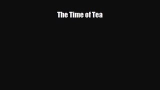 PDF Download The Time of Tea Download Online