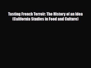 PDF Download Tasting French Terroir: The History of an Idea (California Studies in Food and