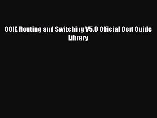 CCIE Routing and Switching V5.0 Official Cert Guide Library [PDF Download] Full Ebook