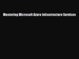 Mastering Microsoft Azure Infrastructure Services [Read] Full Ebook