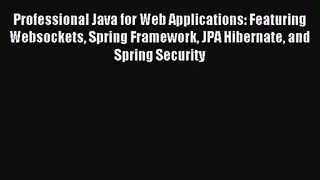 Professional Java for Web Applications: Featuring Websockets Spring Framework JPA Hibernate