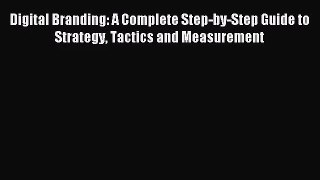 Digital Branding: A Complete Step-by-Step Guide to Strategy Tactics and Measurement [PDF] Full