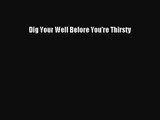 [PDF Download] Dig Your Well Before You're Thirsty [Download] Online