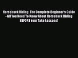 Horseback Riding: The Complete Beginner's Guide - All You Need To Know About Horseback Riding