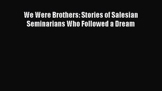 We Were Brothers: Stories of Salesian Seminarians Who Followed a Dream [Download] Full Ebook