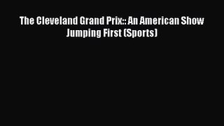 The Cleveland Grand Prix:: An American Show Jumping First (Sports) [Download] Online