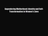 [PDF Download] Engendering Motherhood: Identity and Self-Transformation in Women's Lives [Download]