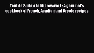 PDF Download Tout de Suite a la Microwave I : A gourmet's cookbook of French Acadian and Creole