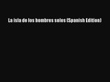[PDF Download] La isla de los hombres solos (Spanish Edition) [Read] Online