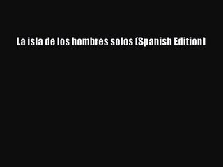 [PDF Download] La isla de los hombres solos (Spanish Edition) [Read] Online