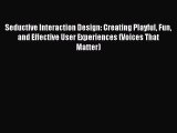 Seductive Interaction Design: Creating Playful Fun and Effective User Experiences (Voices That