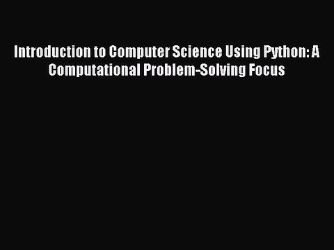Introduction to Computer Science Using Python: A Computational Problem-Solving Focus [PDF]