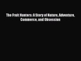 PDF Download The Fruit Hunters: A Story of Nature Adventure Commerce and Obsession Read Full