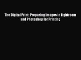 The Digital Print: Preparing Images in Lightroom and Photoshop for Printing [Download] Full