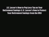 [PDF Download] J.K. Lasser's How to Pay Less Tax on Your Retirement Savings (J. K. Lasser's