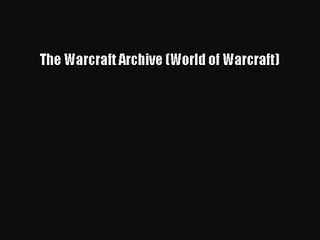 The Warcraft Archive (World of Warcraft) [Read] Full Ebook