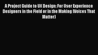 A Project Guide to UX Design: For User Experience Designers in the Field or in the Making (Voices