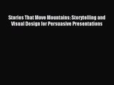 Stories That Move Mountains: Storytelling and Visual Design for Persuasive Presentations [Read]