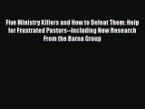 Five Ministry Killers and How to Defeat Them: Help for Frustrated Pastors--Including New Research