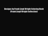 PDF Download Designs by Frank Lloyd Wright Coloring Book (Frank Lloyd Wright Collection) Download