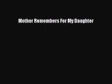 [PDF Download] Mother Remembers For My Daughter [PDF] Full Ebook