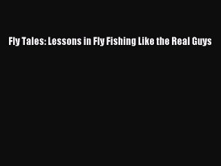 [PDF Download] Fly Tales: Lessons in Fly Fishing Like the Real Guys [Download] Full Ebook