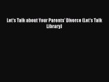 [PDF Download] Let's Talk about Your Parents' Divorce (Let's Talk Library) [Read] Full Ebook