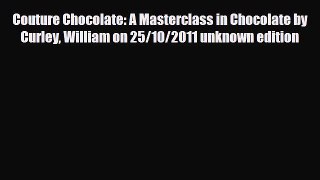 PDF Download Couture Chocolate: A Masterclass in Chocolate by Curley William on 25/10/2011