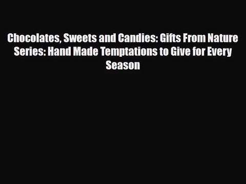 PDF Download Chocolates Sweets and Candies: Gifts From Nature Series: Hand Made Temptations