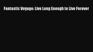 [PDF Download] Fantastic Voyage: Live Long Enough to Live Forever [Read] Online