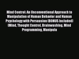 Mind Control: An Unconventional Approach to Manipulation of Human Behavior and Human Psychology