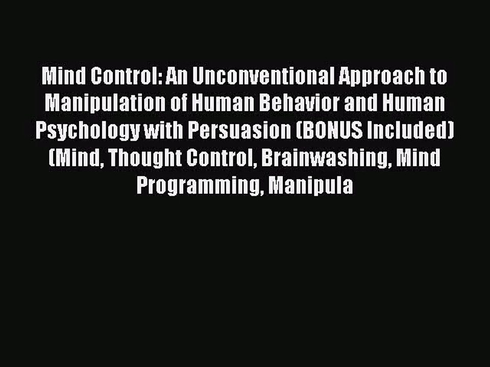 Mind Control: An Unconventional Approach to Manipulation of Human Behavior and Human Psychology